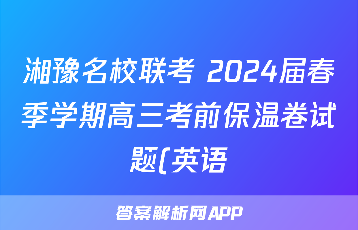 湘豫名校联考 2024届春季学期高三考前保温卷试题(英语)